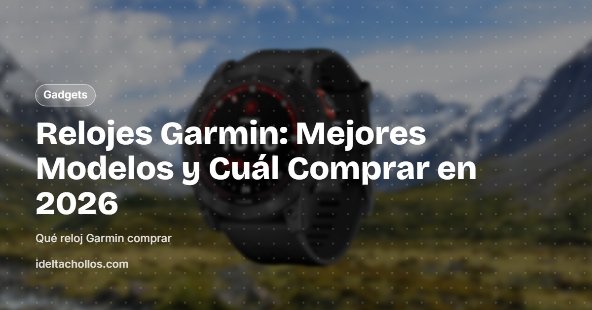 Relojes Garmin: Mejores Modelos y Cuál Comprar en 2026